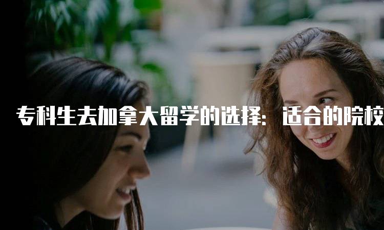 专科生去加拿大留学的选择：适合的院校和专业-留学谷