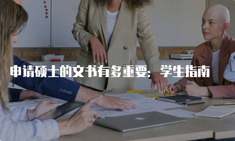 申请硕士的文书有多重要：学生指南-留学谷