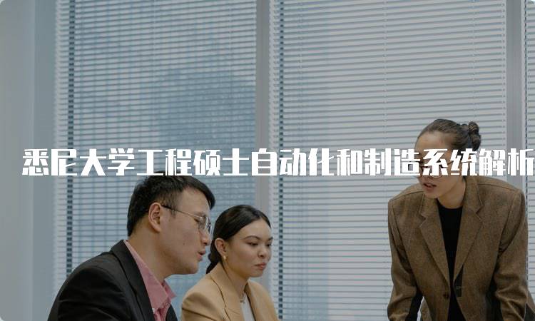 悉尼大学工程硕士自动化和制造系统解析：学费与奖学金指南-留学谷