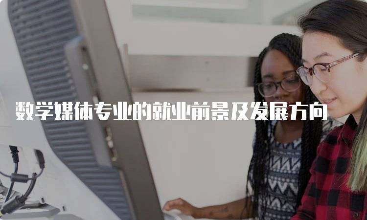 数学媒体专业的就业前景及发展方向-留学谷