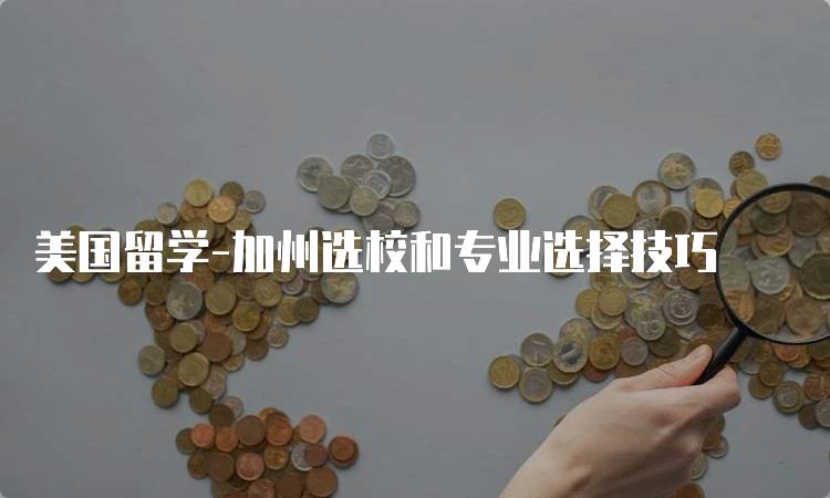 美国留学-加州选校和专业选择技巧-留学谷