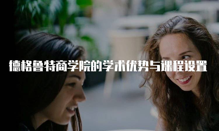 德格鲁特商学院的学术优势与课程设置-留学谷