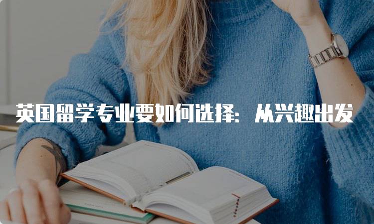 英国留学专业要如何选择：从兴趣出发-留学谷