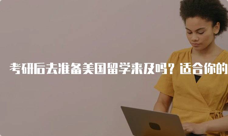 考研后去准备美国留学来及吗？适合你的路径-留学谷