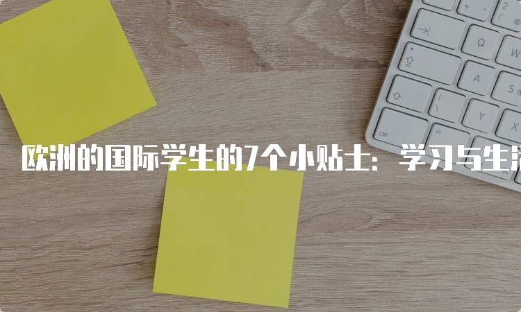 欧洲的国际学生的7个小贴士：学习与生活的平衡-留学谷