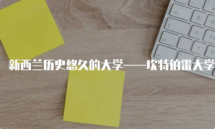 新西兰历史悠久的大学——坎特伯雷大学的校园生活-留学谷