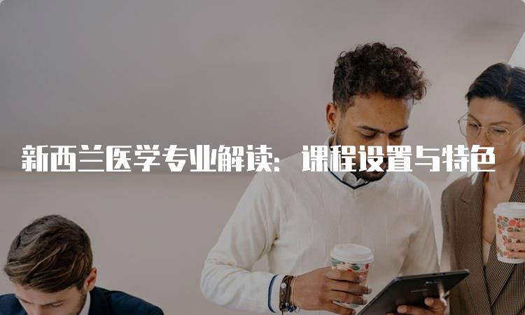 新西兰医学专业解读：课程设置与特色-留学谷