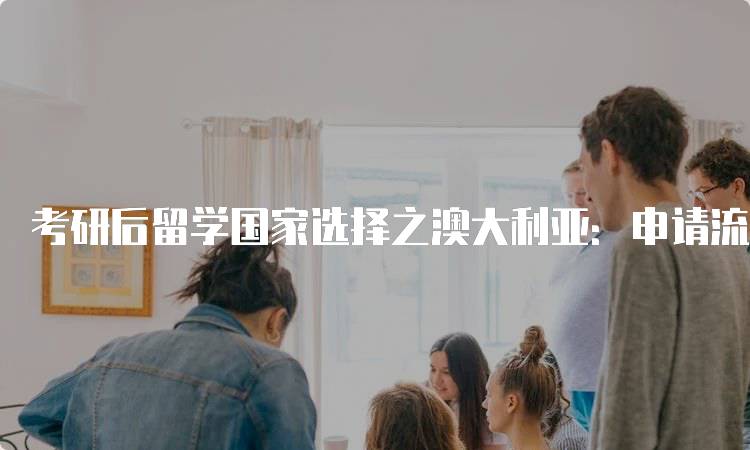 考研后留学国家选择之澳大利亚：申请流程解析-留学谷