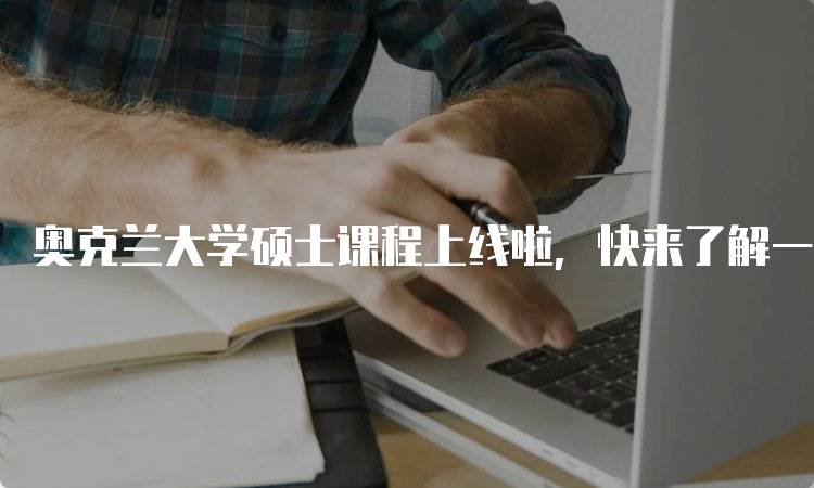 奥克兰大学硕士课程上线啦，快来了解一下吧！申请须知-留学谷