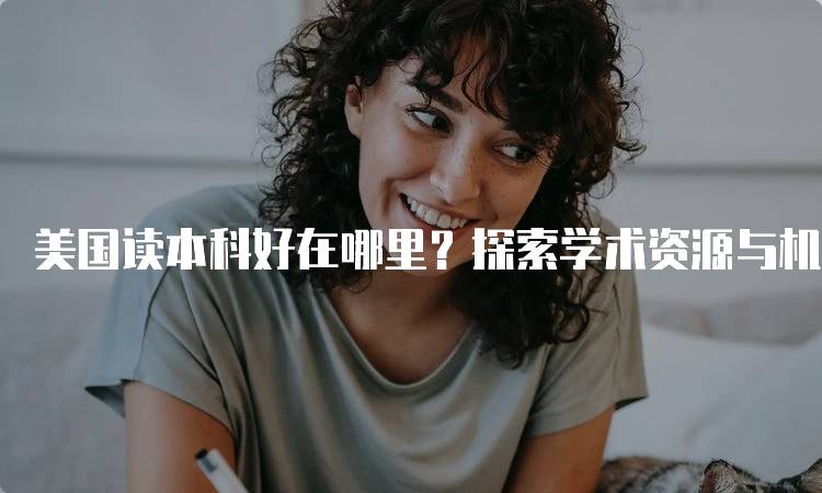 美国读本科好在哪里？探索学术资源与机会-留学谷