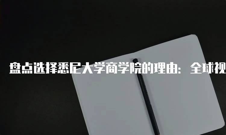 盘点选择悉尼大学商学院的理由：全球视野与本地优势-留学谷