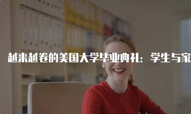 越来越卷的美国大学毕业典礼：学生与家长的准备指南-留学谷