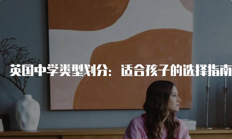 英国中学类型划分：适合孩子的选择指南-留学谷