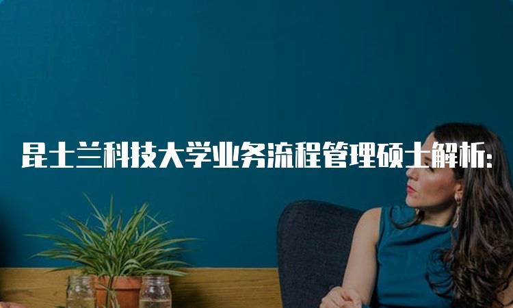 昆士兰科技大学业务流程管理硕士解析：就业前景分析-留学谷