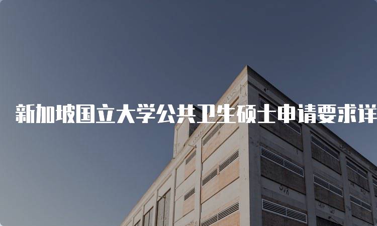 新加坡国立大学公共卫生硕士申请要求详解-留学谷