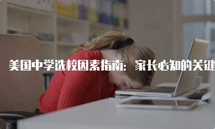 美国中学选校因素指南：家长必知的关键要素-留学谷