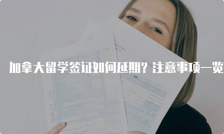 加拿大留学签证如何延期？注意事项一览-留学谷