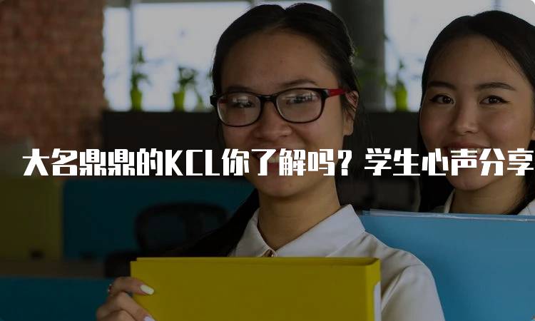 大名鼎鼎的KCL你了解吗？学生心声分享-留学谷