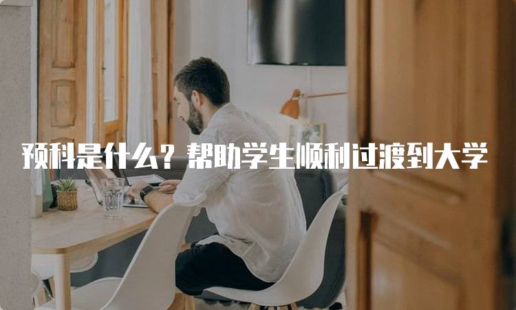 预科是什么？帮助学生顺利过渡到大学-留学谷