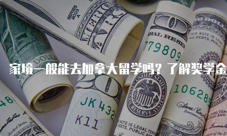 家境一般能去加拿大留学吗？了解奖学金申请途径-留学谷