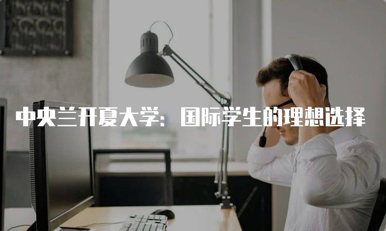 中央兰开夏大学：国际学生的理想选择-留学谷