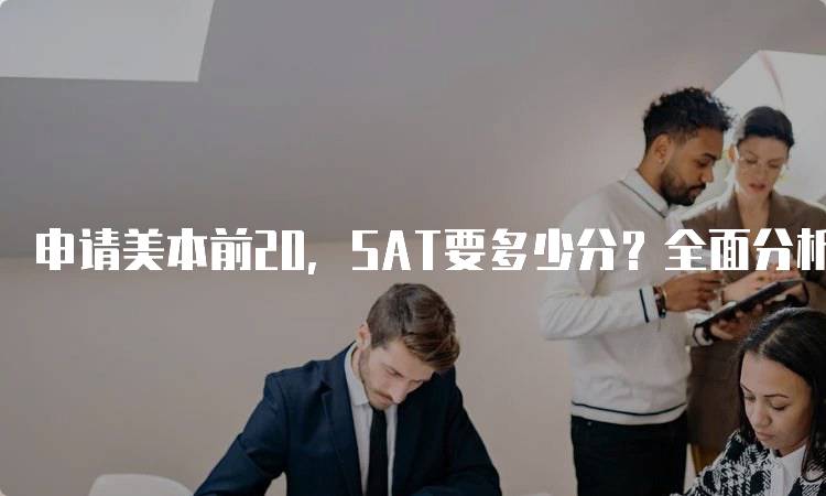 申请美本前20，SAT要多少分？全面分析-留学谷