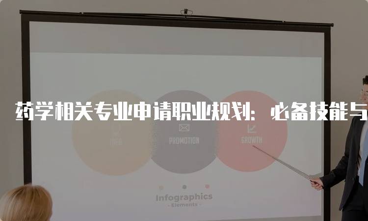 药学相关专业申请职业规划：必备技能与知识点-留学谷