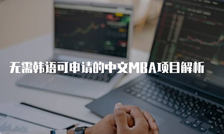 无需韩语可申请的中文MBA项目解析-留学谷