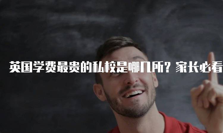 英国学费最贵的私校是哪几所？家长必看-留学谷