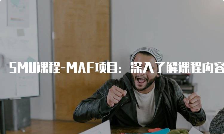 SMU课程-MAF项目：深入了解课程内容与优势-留学谷