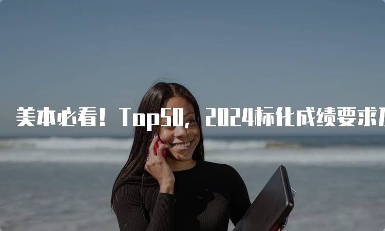 美本必看！Top50，2024标化成绩要求及参考-留学谷