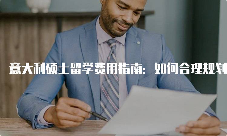 意大利硕士留学费用指南：如何合理规划预算-留学谷