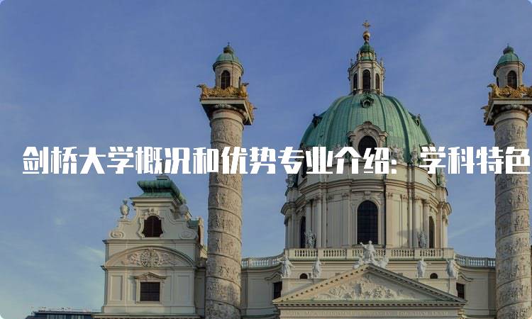 剑桥大学概况和优势专业介绍：学科特色与发展前景-留学谷