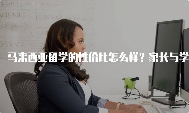 马来西亚留学的性价比怎么样？家长与学生的真实反馈-留学谷