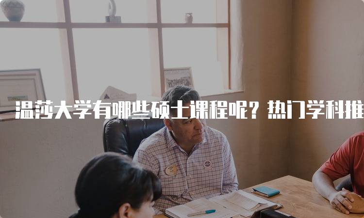 温莎大学有哪些硕士课程呢？热门学科推荐-留学谷