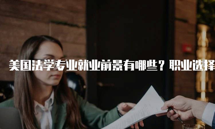 美国法学专业就业前景有哪些？职业选择与发展-留学谷