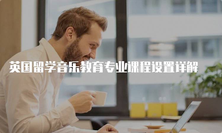 英国留学音乐教育专业课程设置详解-留学谷