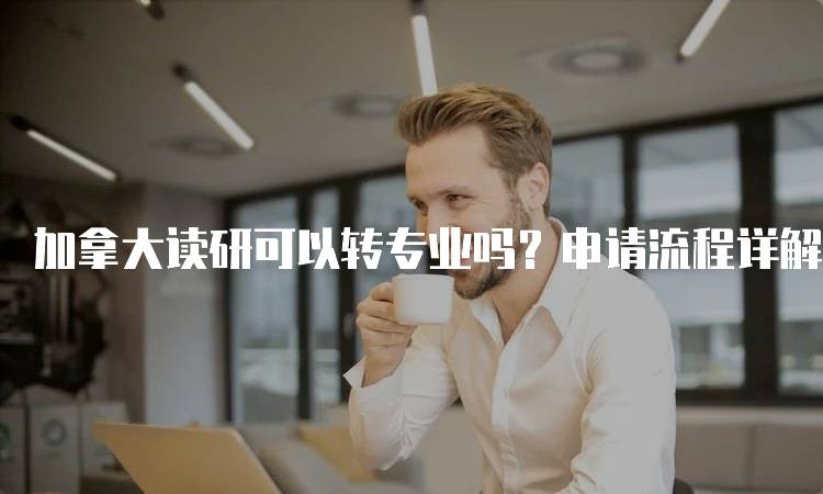 加拿大读研可以转专业吗？申请流程详解-留学谷