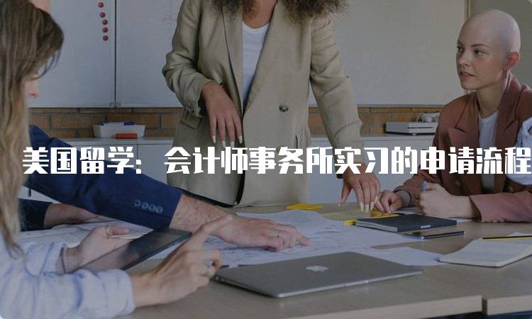 美国留学：会计师事务所实习的申请流程-留学谷