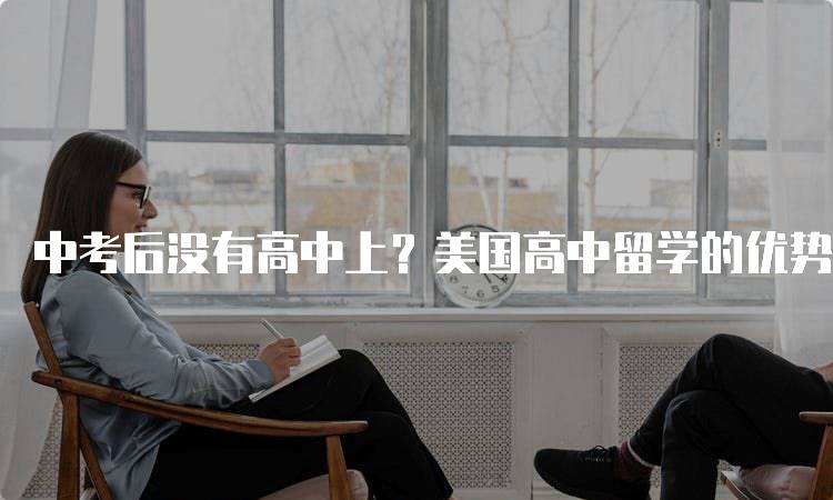 中考后没有高中上？美国高中留学的优势有哪些？家长必看-留学谷