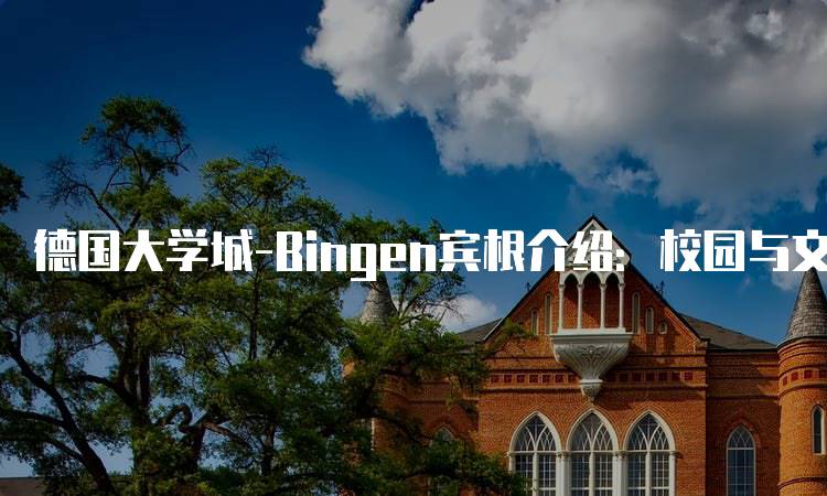 德国大学城-Bingen宾根介绍：校园与文化探索-留学谷