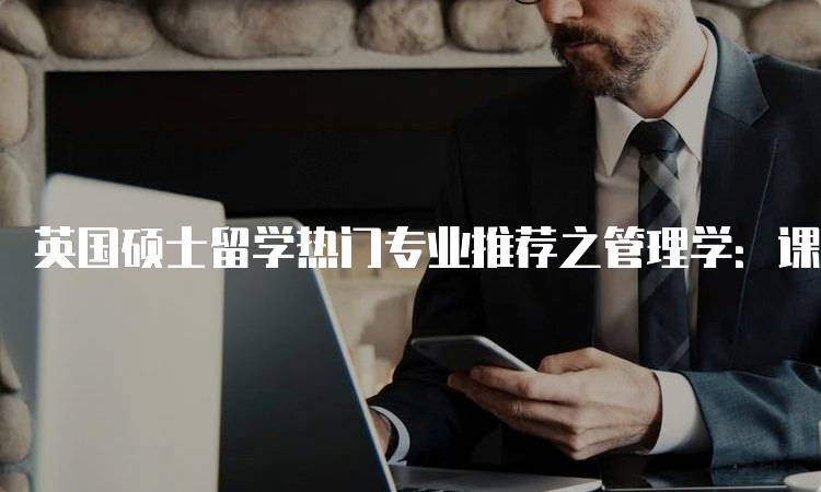 英国硕士留学热门专业推荐之管理学：课程解析-留学谷