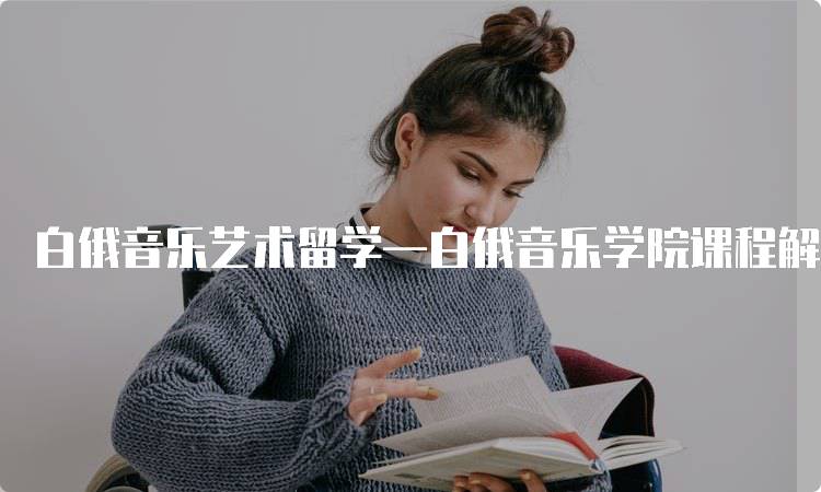 白俄音乐艺术留学—白俄音乐学院课程解析-留学谷