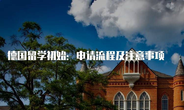 德国留学初始：申请流程及注意事项-留学谷