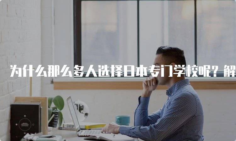 为什么那么多人选择日本专门学校呢？解密职业发展路径-留学谷