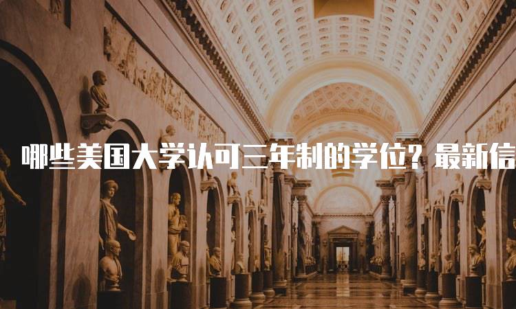 哪些美国大学认可三年制的学位？最新信息-留学谷