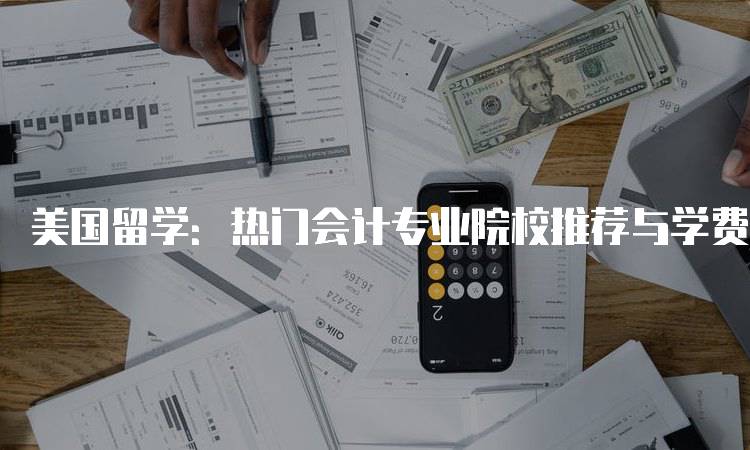 美国留学：热门会计专业院校推荐与学费解析-留学谷