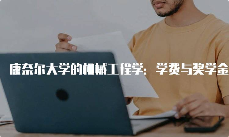 康奈尔大学的机械工程学：学费与奖学金信息-留学谷